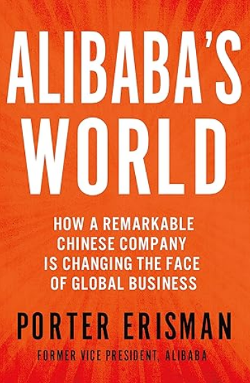 Alibaba’s World: How a Remarkable Chinese Company is Changing the Face of Global Business