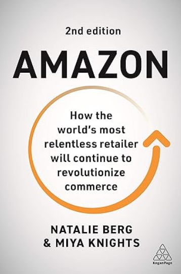 Amazon: How the World’s Most Relentless Retailer Will Continue to Revolutionize Commerce