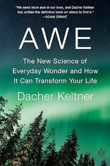 Awe: The New Science of Everyday Wonder and How It Can Transform Your Life