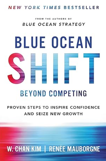 Blue Ocean Shift: Beyond Competing—Proven Steps to Inspire Confidence and Seize New Growth