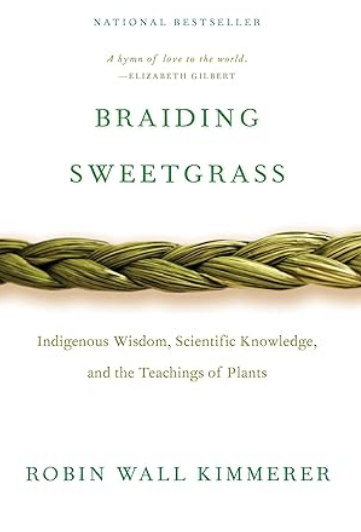 Braiding Sweetgrass: Indigenous Wisdom, Scientific Knowledge, and the Teachings of Plants