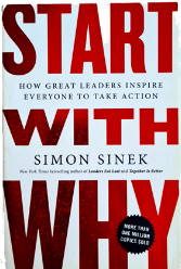 Start With Why: How Great Leaders Inspire Everyone to Take Action