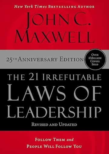 The 21 Irrefutable Laws Of Leadership: Follow Them and People Will Follow You