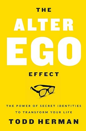 The Alter Ego Effect: The Power of Secret Identities to Transform Your Life