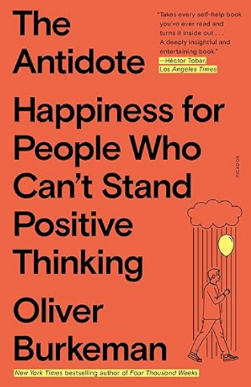 The Antidote: Happiness for People Who Can’t Stand Positive Thinking