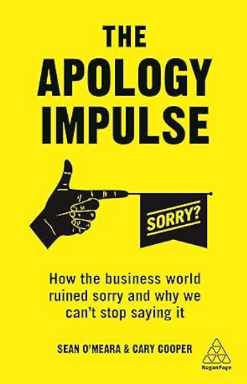 The Apology Impulse: How the Business World Ruined Sorry and Why We Can’t Stop Saying It