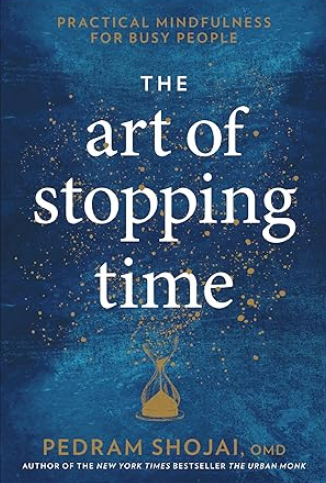 The Art Of Stopping Time: Practical Mindfulness for Busy People