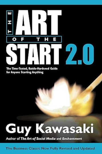 The Art Of The Start 2.0: The Time-Tested, Battle-Hardened Guide for Anyone Starting Anything