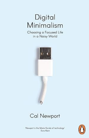 Digital Minimalism: Choosing a Focused Life in a Noisy World