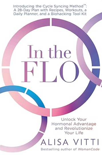 In The Flo: Unlock Your Hormonal Advantage And Revolutionize Your Life