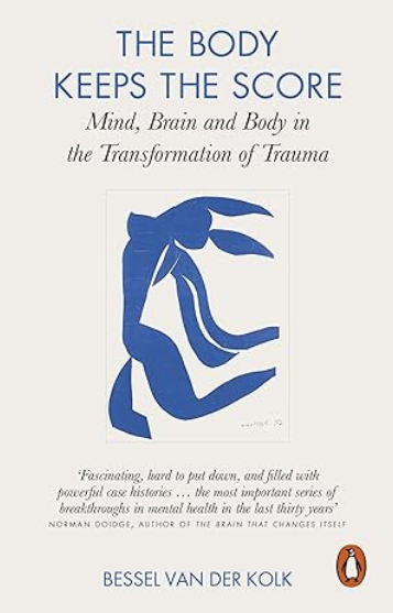 The Body Keeps The Score: Mind, Brain And Body In The Transformation of Trauma
