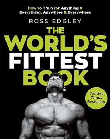 The World’s Fittest Book: How To Train For Anything, Everything, Anywhere And Everywhere